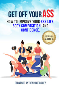 Get Off Your Ass (How to improve your sex life, body composition, and confidence)